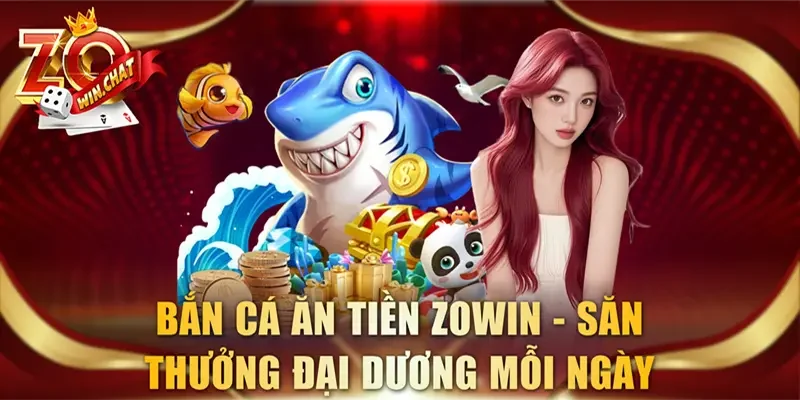 Bắn Cá Ăn Tiền ZOWIN – Săn Thưởng Đại Dương Mỗi Ngày