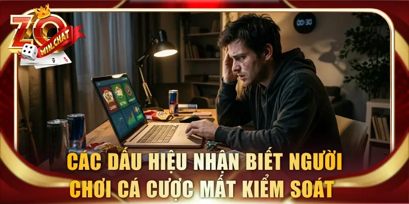 Nắm rõ các dấu hiệu nhận biết người chơi cá cược mất kiểm soát 